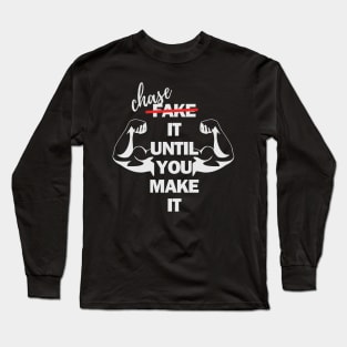 fake(chase ) it until you make it Long Sleeve T-Shirt